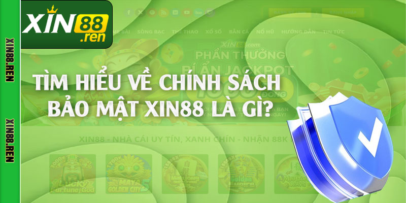 Tìm hiểu về chính sách bảo mật Xin88 là gì?