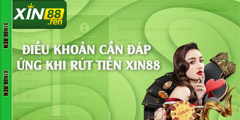 Điều khoản cần đáp ứng khi rút tiền Xin88