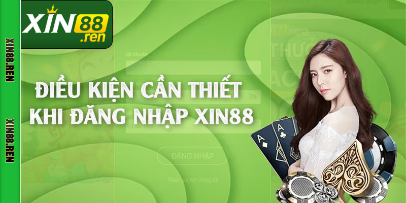 Điều kiện cần thiết khi đăng nhập Xin88