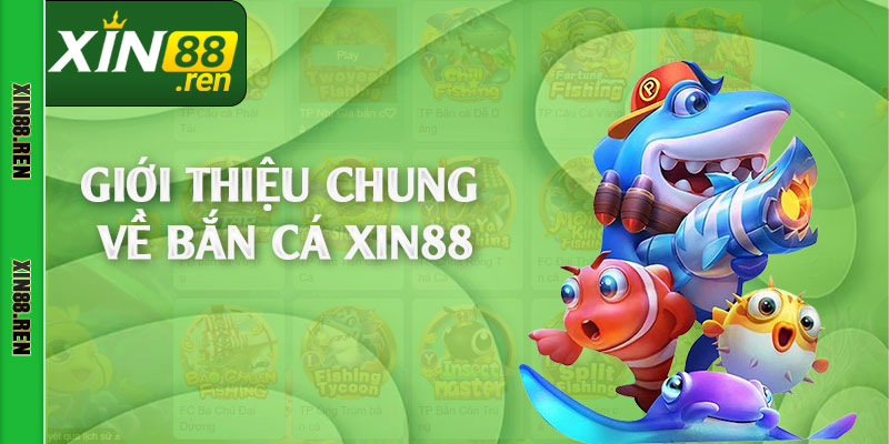 Giới thiệu chung về bắn cá Xin88