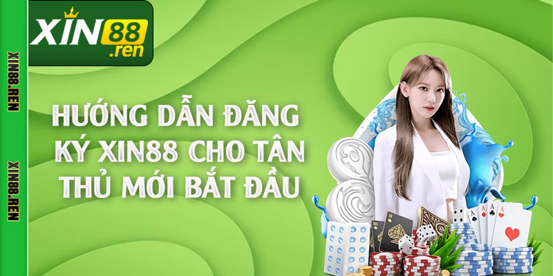 Hướng dẫn đăng ký Xin88 cho tân thủ mới bắt đầu